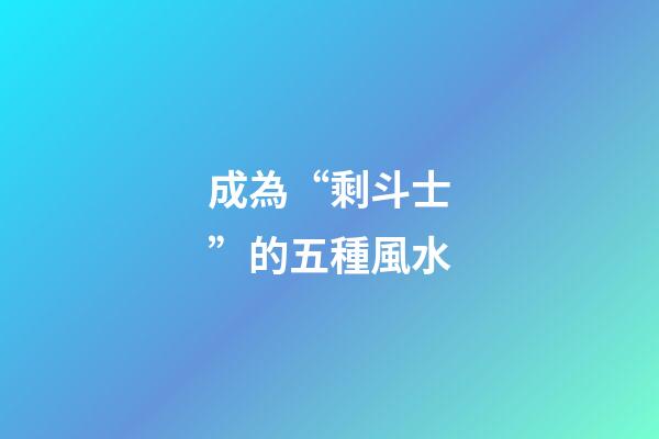 成為“剩斗士”的五種風水