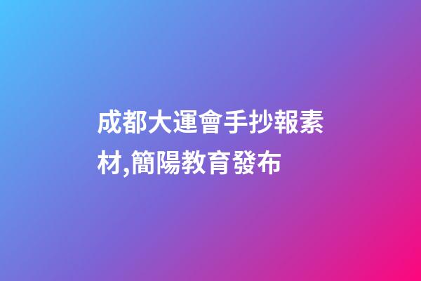 成都大運會手抄報素材,簡陽教育發布-第1張-觀點-玄機派
