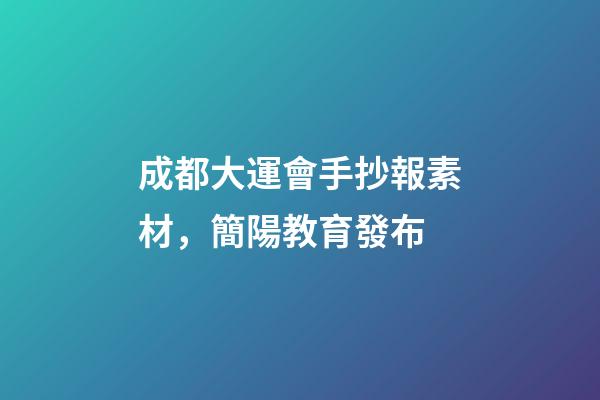 成都大運會手抄報素材，簡陽教育發布-第1張-觀點-玄機派