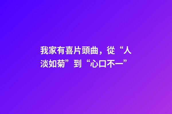 我家有喜片頭曲，從“人淡如菊”到“心口不一”-第1張-觀點-玄機派