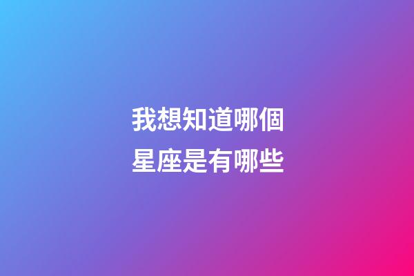 我想知道哪個星座是有哪些-第1張-星座運勢-玄機派