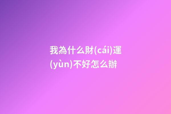 我為什么財(cái)運(yùn)不好?怎么辦