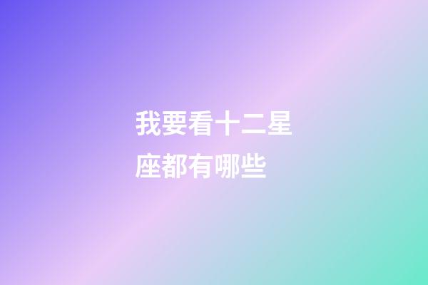 我要看十二星座都有哪些-第1張-星座運勢-玄機派