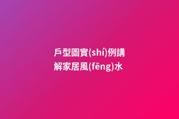 戶型圖實(shí)例講解家居風(fēng)水