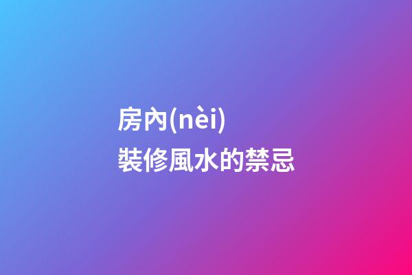 房內(nèi)裝修風水的禁忌