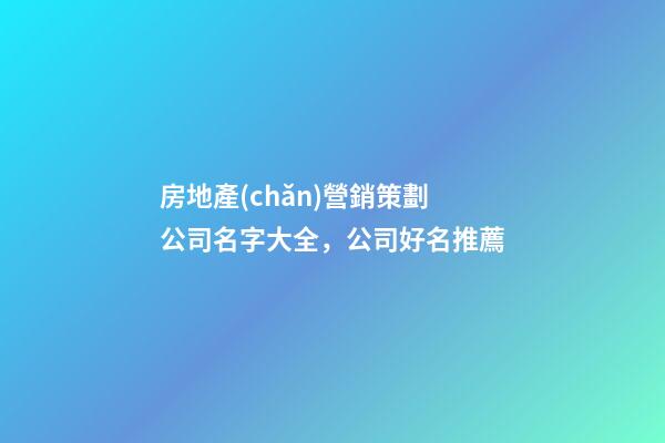 房地產(chǎn)營銷策劃公司名字大全，公司好名推薦