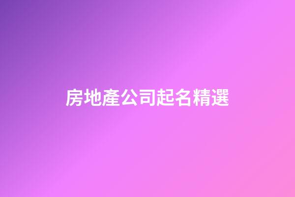房地產公司起名精選-第1張-公司起名-玄機派