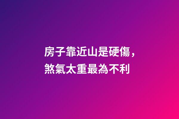 房子靠近山是硬傷，煞氣太重最為不利