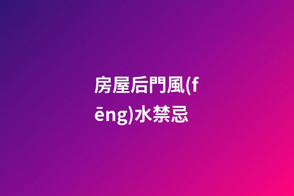 房屋后門風(fēng)水禁忌