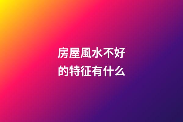 房屋風水不好的特征有什么