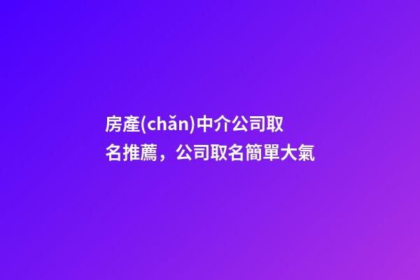 房產(chǎn)中介公司取名推薦，公司取名簡單大氣