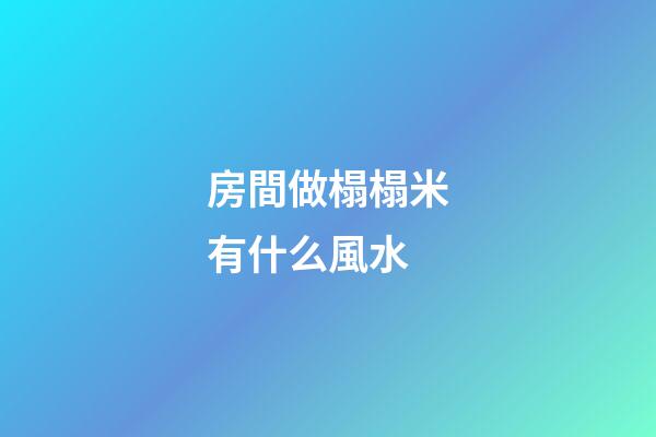 房間做榻榻米有什么風水