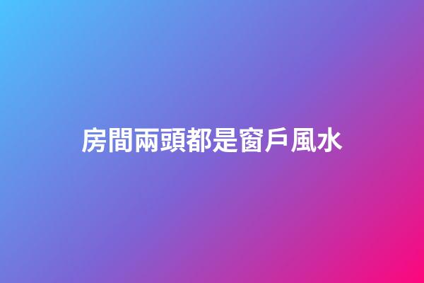 房間兩頭都是窗戶風水