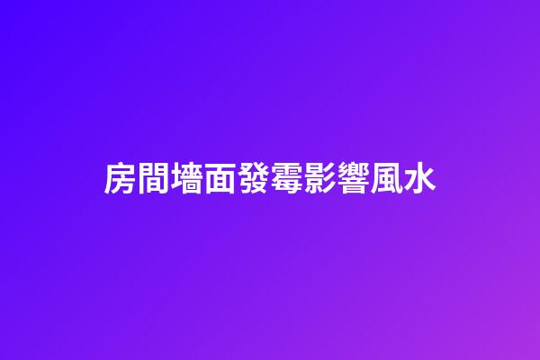 房間墻面發霉影響風水