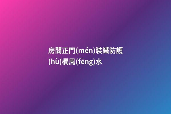 房間正門(mén)裝鐵防護(hù)欄風(fēng)水