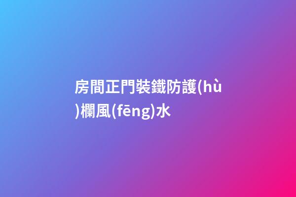 房間正門裝鐵防護(hù)欄風(fēng)水