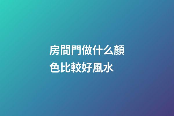 房間門做什么顏色比較好風水