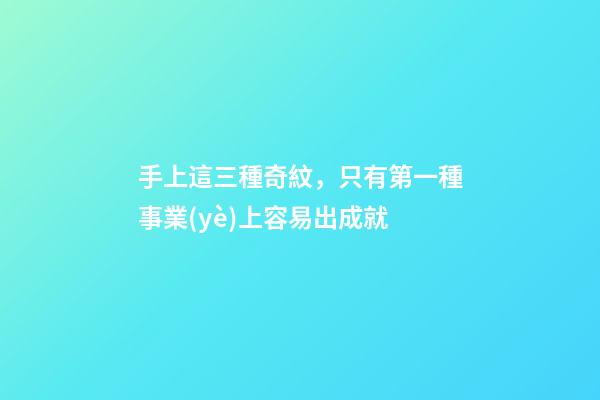 手上這三種奇紋，只有第一種事業(yè)上容易出成就