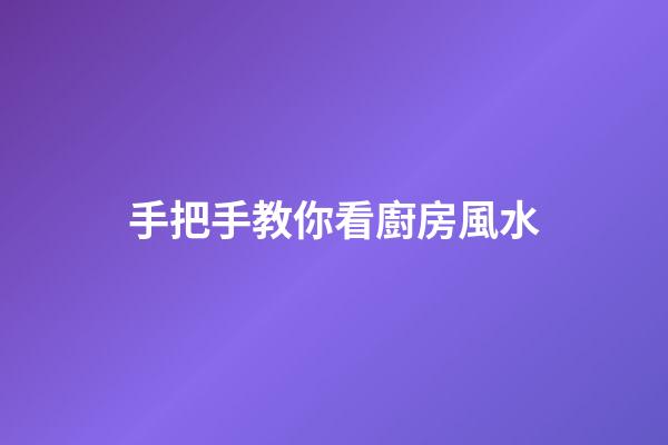手把手教你看廚房風水