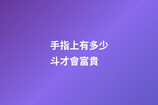 手指上有多少斗才會富貴