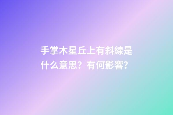 手掌木星丘上有斜線是什么意思？有何影響？