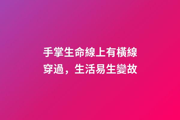手掌生命線上有橫線穿過，生活易生變故
