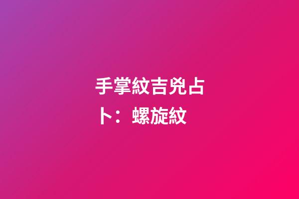 手掌紋吉兇占卜：螺旋紋