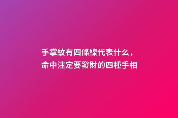 手掌紋有四條線代表什么，命中注定要發財的四種手相-第1張-觀點-玄機派
