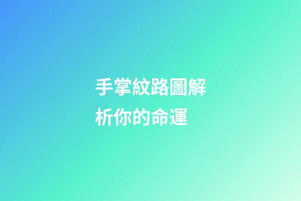 手掌紋路圖解析你的命運