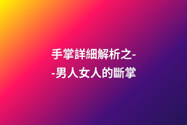 手掌詳細解析之--男人女人的斷掌