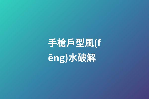 手槍戶型風(fēng)水破解