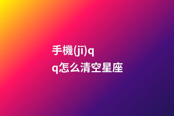 手機(jī)qq怎么清空星座-第1張-星座運(yùn)勢(shì)-玄機(jī)派