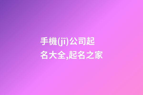 手機(jī)公司起名大全,起名之家-第1張-公司起名-玄機(jī)派