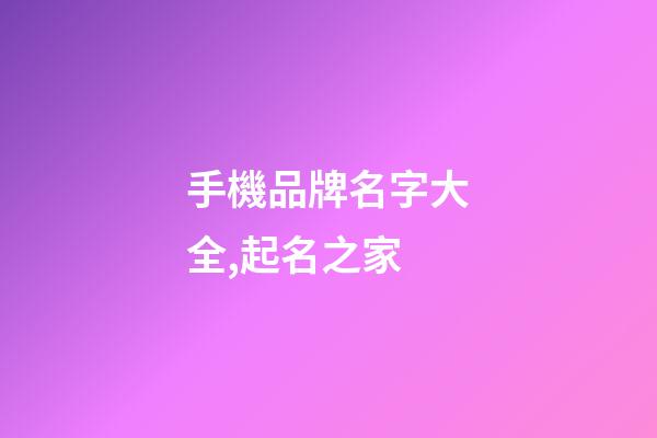 手機品牌名字大全,起名之家-第1張-商標起名-玄機派