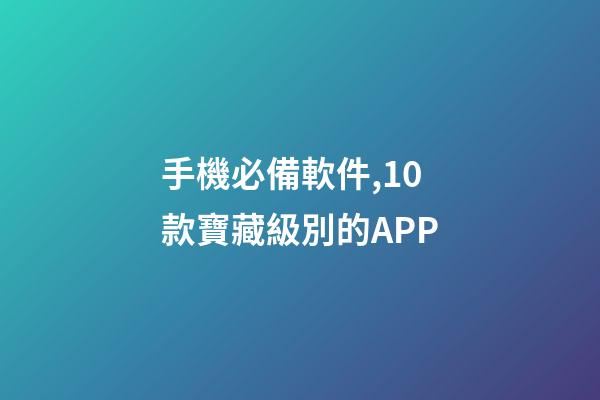 手機必備軟件,10款寶藏級別的APP-第1張-觀點-玄機派