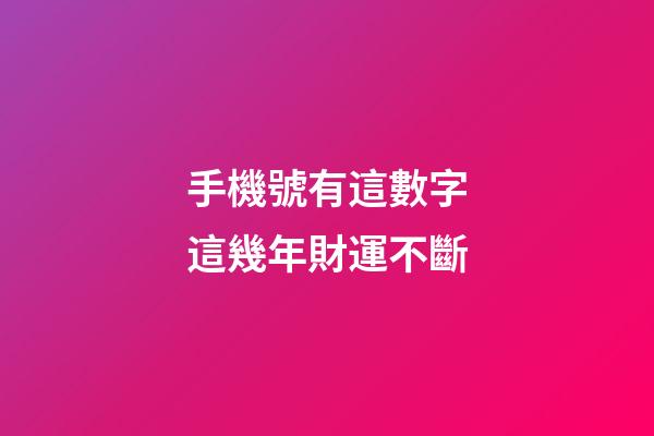 手機號有這數字這幾年財運不斷