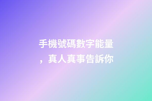 手機號碼數字能量，真人真事告訴你