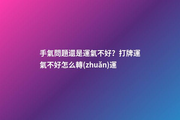 手氣問題還是運氣不好？打牌運氣不好怎么轉(zhuǎn)運