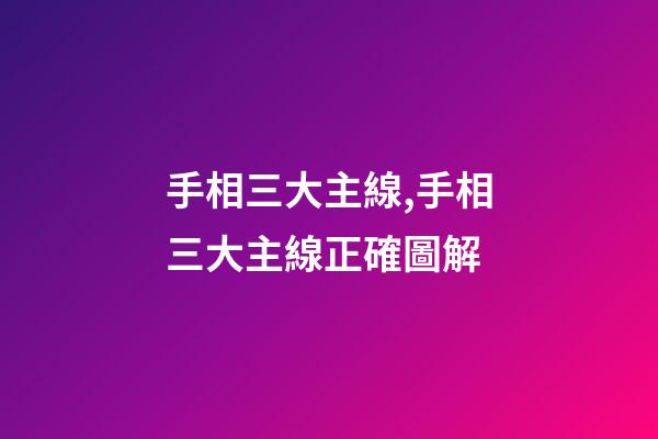 手相三大主線,手相三大主線正確圖解