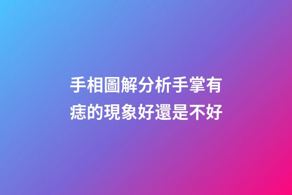 手相圖解分析手掌有痣的現象好還是不好