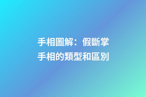手相圖解：假斷掌手相的類型和區別