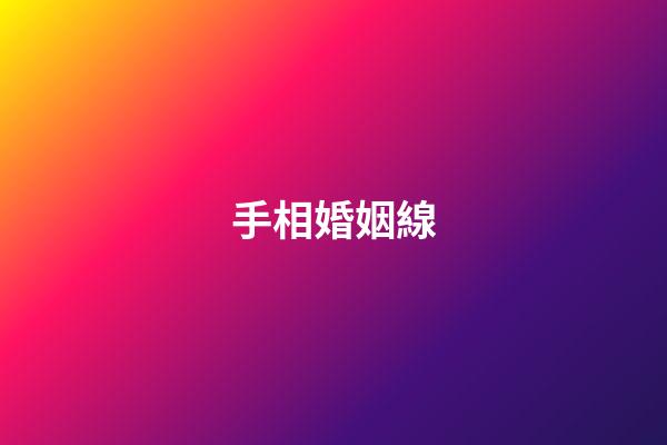 手相婚姻線（手相婚姻線是哪條）