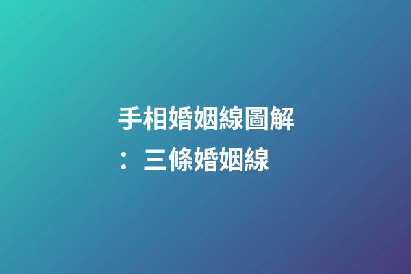 手相婚姻線圖解：三條婚姻線