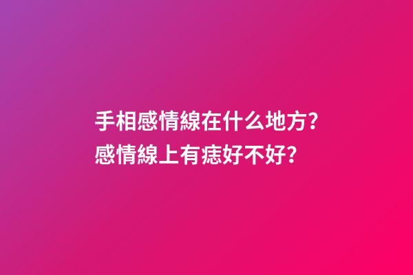 手相感情線在什么地方？感情線上有痣好不好？