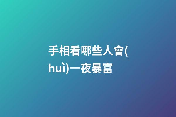 手相看哪些人會(huì)一夜暴富
