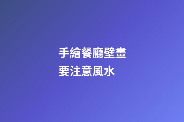 手繪餐廳壁畫要注意風水