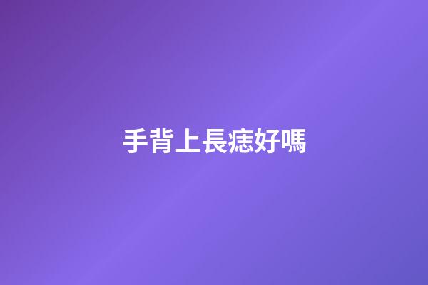 手背上長痣好嗎