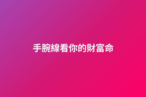 手腕線看你的財富命