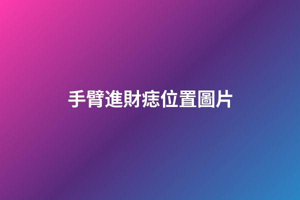 手臂進財痣位置圖片