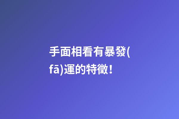 手面相看有暴發(fā)運的特徵！